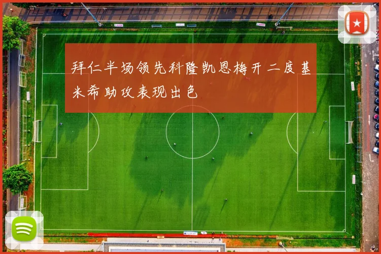 拜仁半场领先科隆凯恩梅开二度基米希助攻表现出色